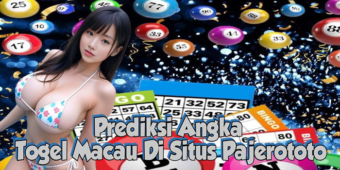 Prediksi Angka Togel Macau Di Situs Pajerototo