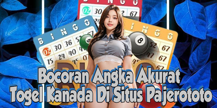 Bocoran Angka Akurat Togel Kanada Di Situs Pajerototo
